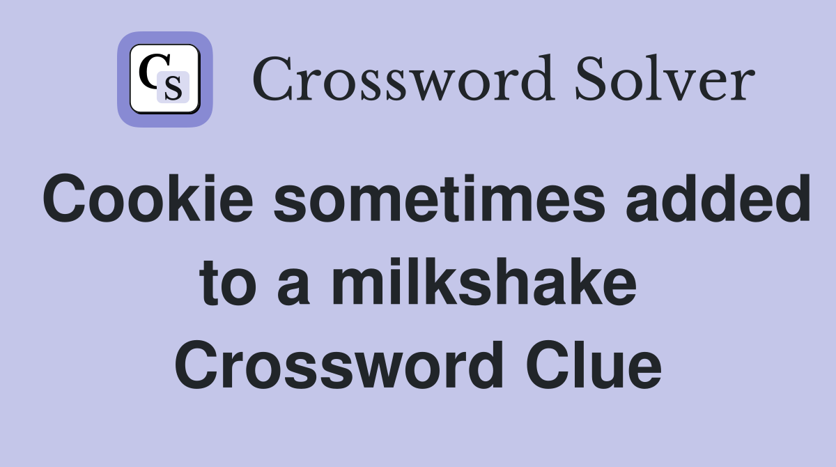 Cookie sometimes added to a milkshake Crossword Clue