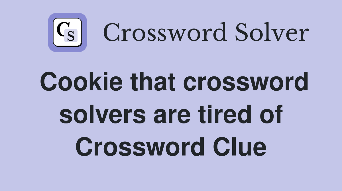 Cookie that crossword solvers are tired of Crossword Clue