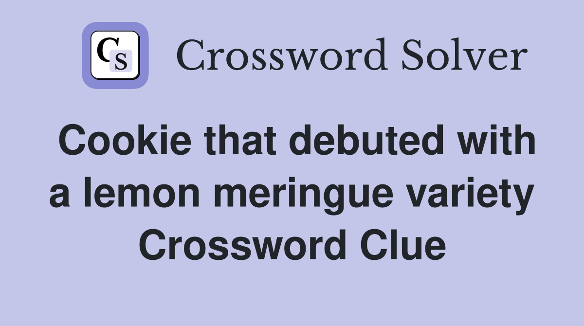 Cookie that debuted with a lemon meringue variety Crossword Clue