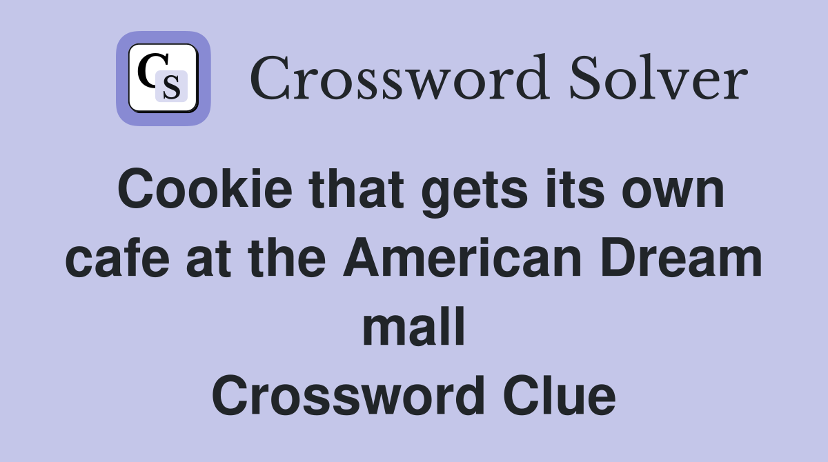 Cookie that gets its own cafe at the American Dream mall Crossword Clue