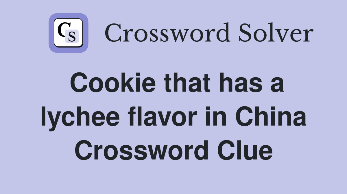 Cookie that has a lychee flavor in China Crossword Clue