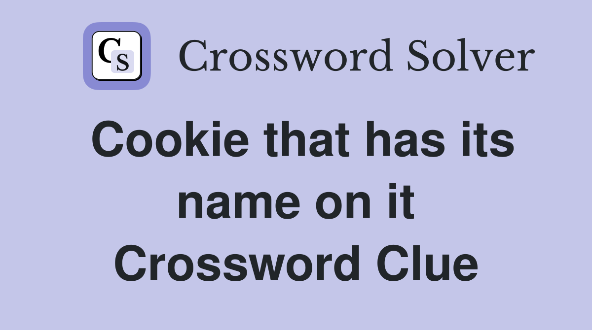 Cookie that has its name on it Crossword Clue