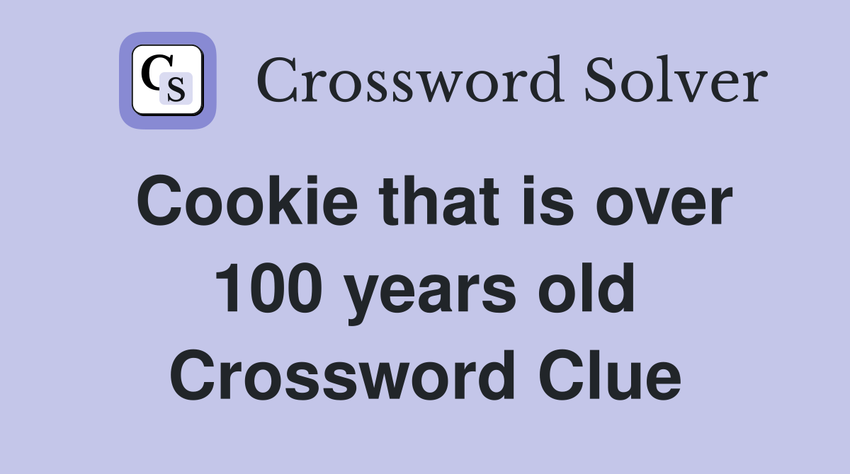 Cookie that is over 100 years old Crossword Clue