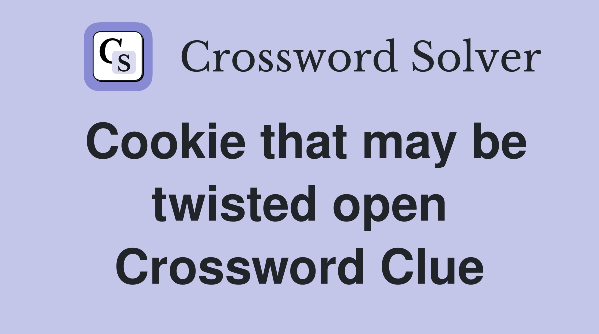 Cookie that may be twisted open Crossword Clue