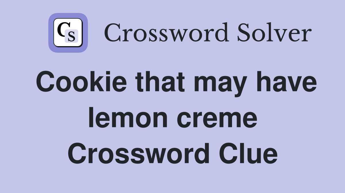 Cookie that may have lemon creme Crossword Clue