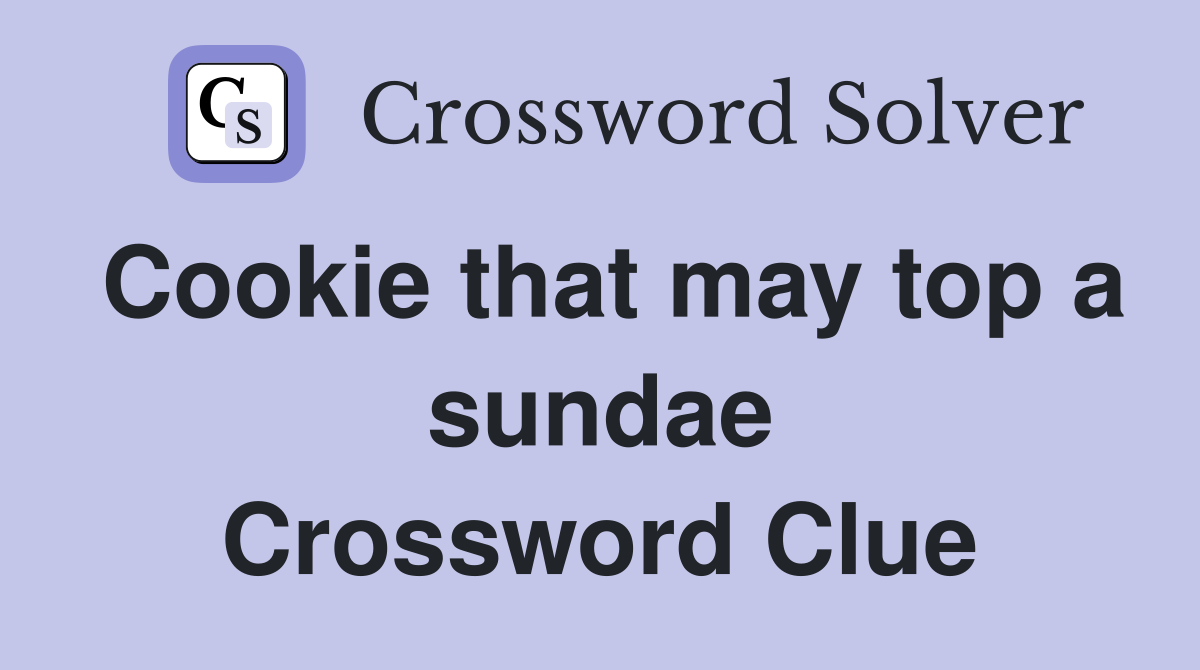 Cookie that may top a sundae Crossword Clue