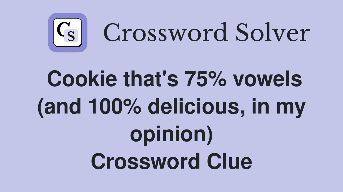 Cookie that's 75% vowels (and 100% delicious, in my opinion) Crossword Clue