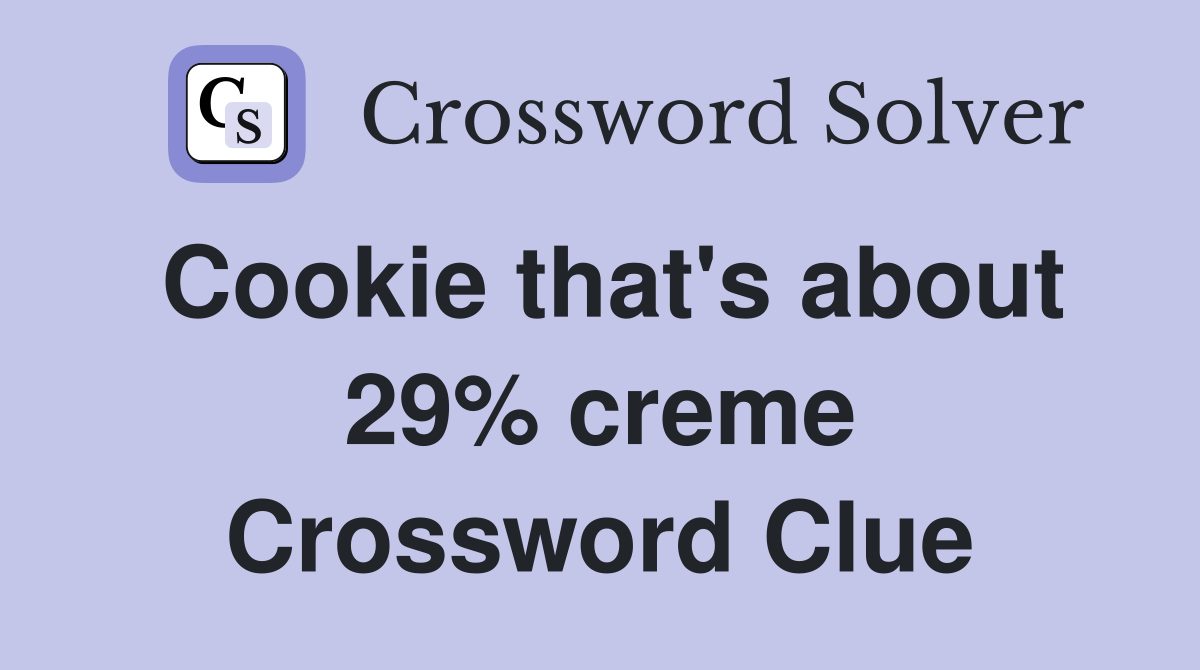 Cookie that's about 29% creme Crossword Clue