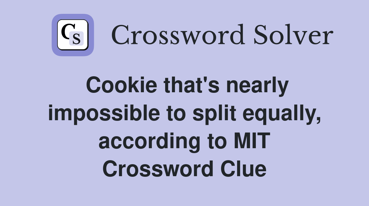 Cookie that's nearly impossible to split equally, according to MIT Crossword Clue