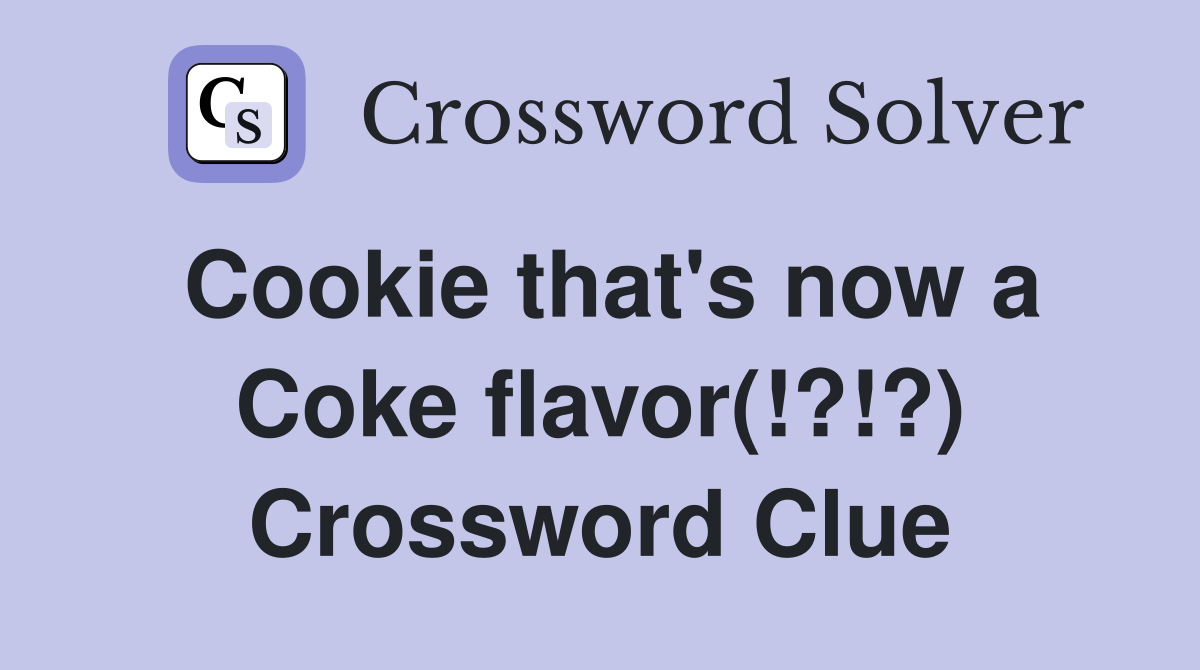 Cookie that's now a Coke flavor(!?!?) Crossword Clue