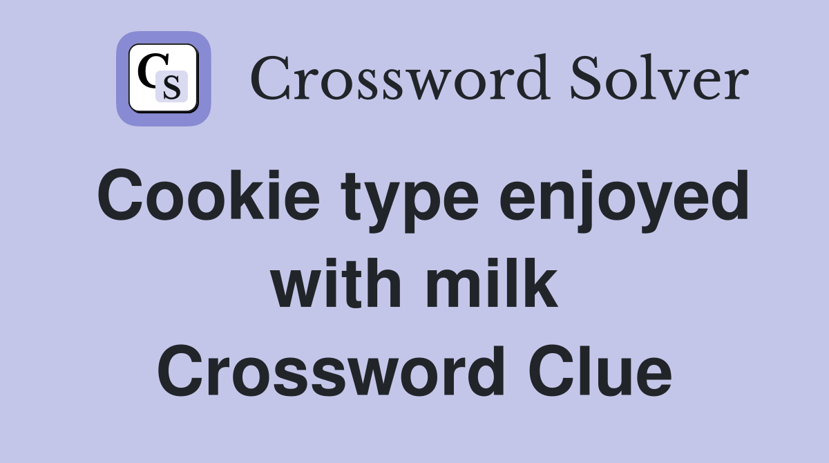 Cookie type enjoyed with milk Crossword Clue