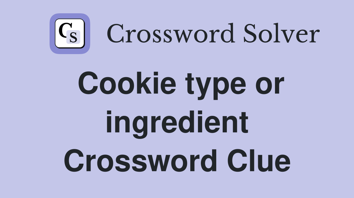 Cookie type or ingredient Crossword Clue