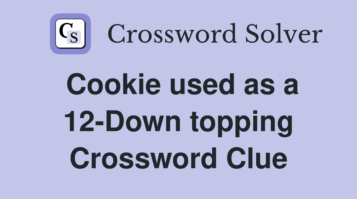 Cookie used as a 12-Down topping Crossword Clue