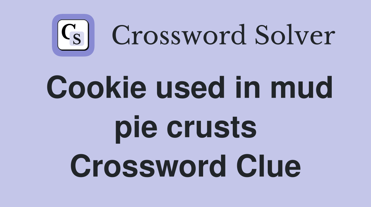 Cookie used in mud pie crusts Crossword Clue