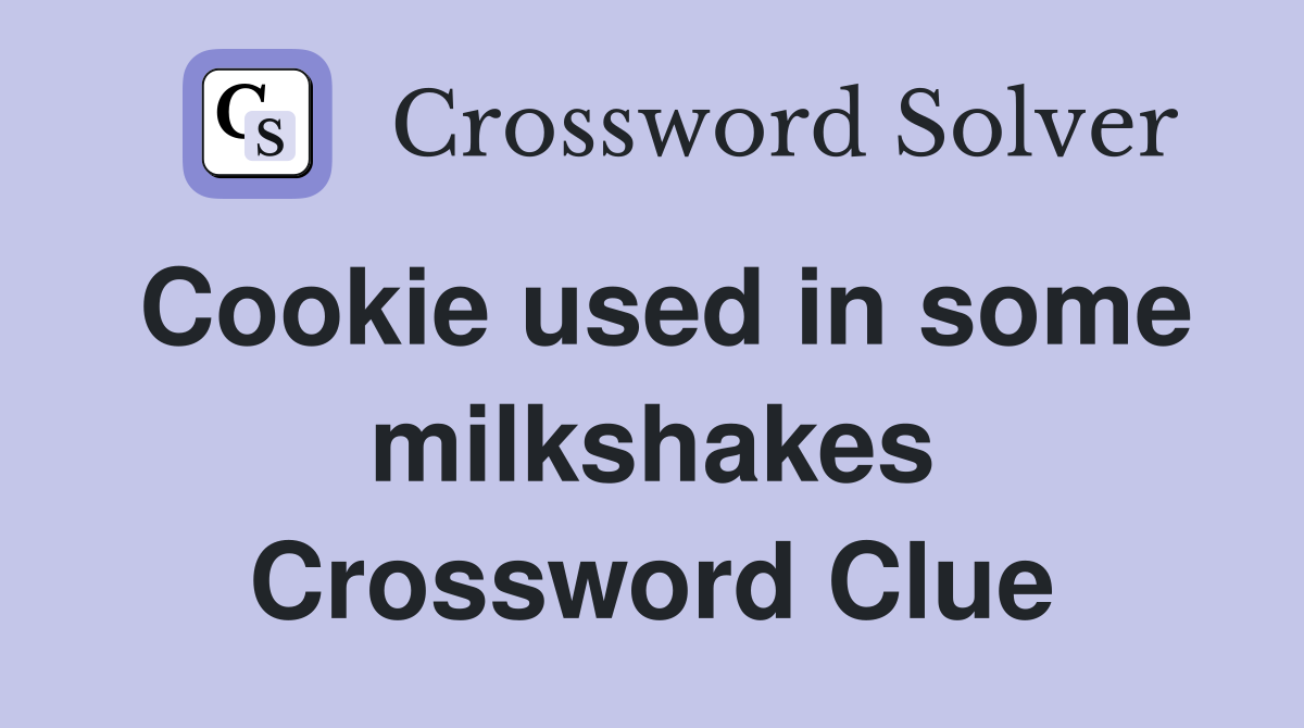 Cookie used in some milkshakes Crossword Clue