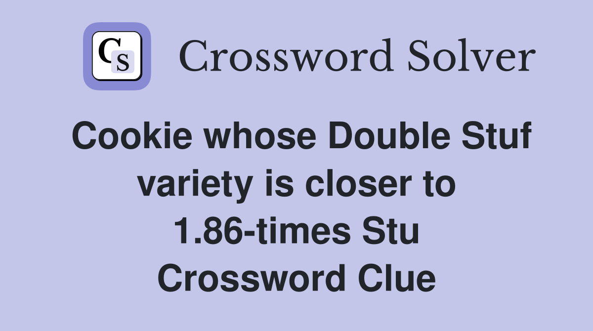 Cookie whose Double Stuf variety is closer to 1.86-times Stu Crossword Clue