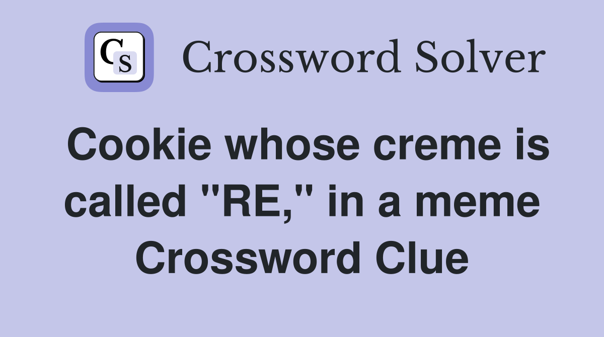Cookie whose creme is called "RE," in a meme Crossword Clue