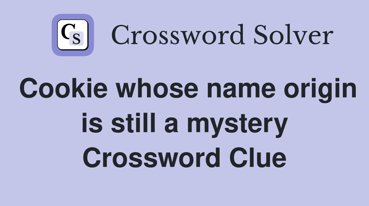 Cookie whose name origin is still a mystery Crossword Clue