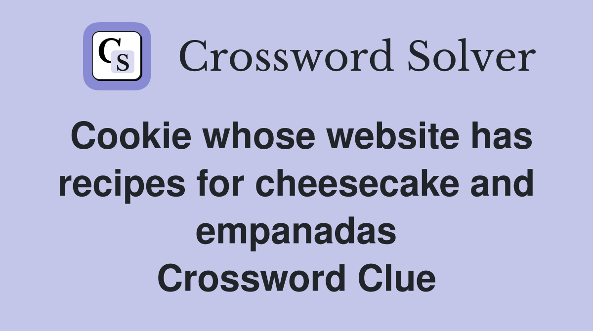 Cookie whose website has recipes for cheesecake and empanadas Crossword Clue