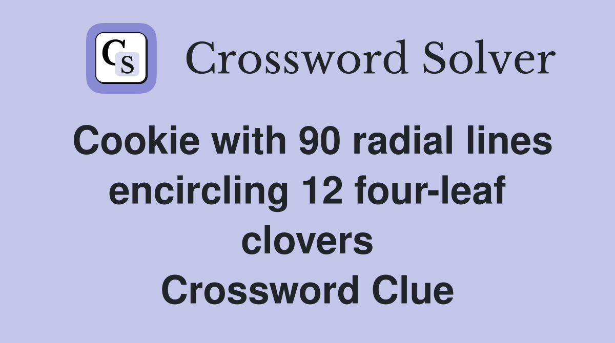 Cookie with 90 radial lines encircling 12 four-leaf clovers Crossword Clue