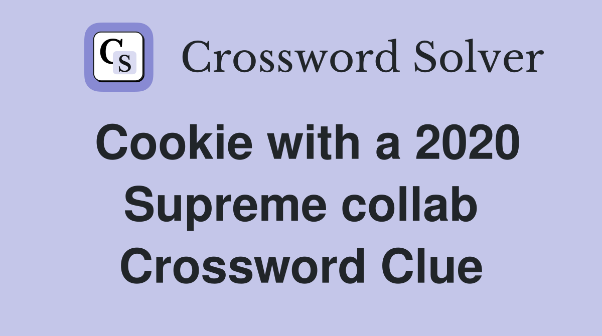 Cookie with a 2020 Supreme collab Crossword Clue