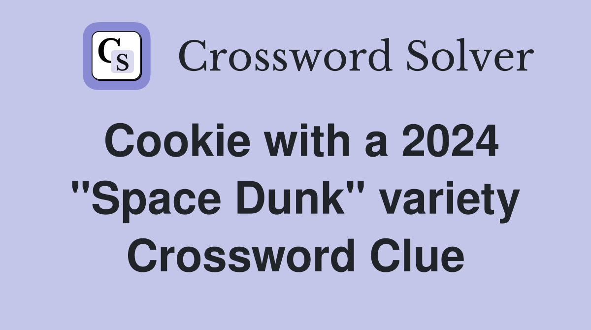 Cookie with a 2024 "Space Dunk" variety Crossword Clue
