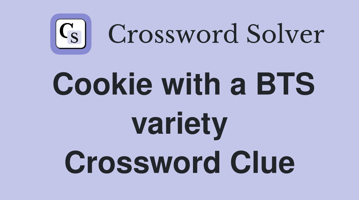 Cookie with a BTS variety Crossword Clue