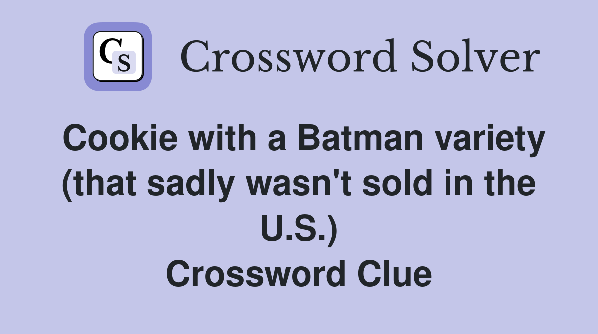 Cookie with a Batman variety (that sadly wasn't sold in the U.S.) Crossword Clue