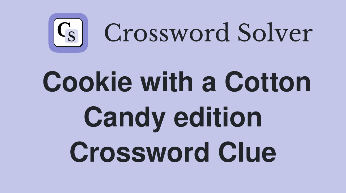 Cookie with a Cotton Candy edition Crossword Clue
