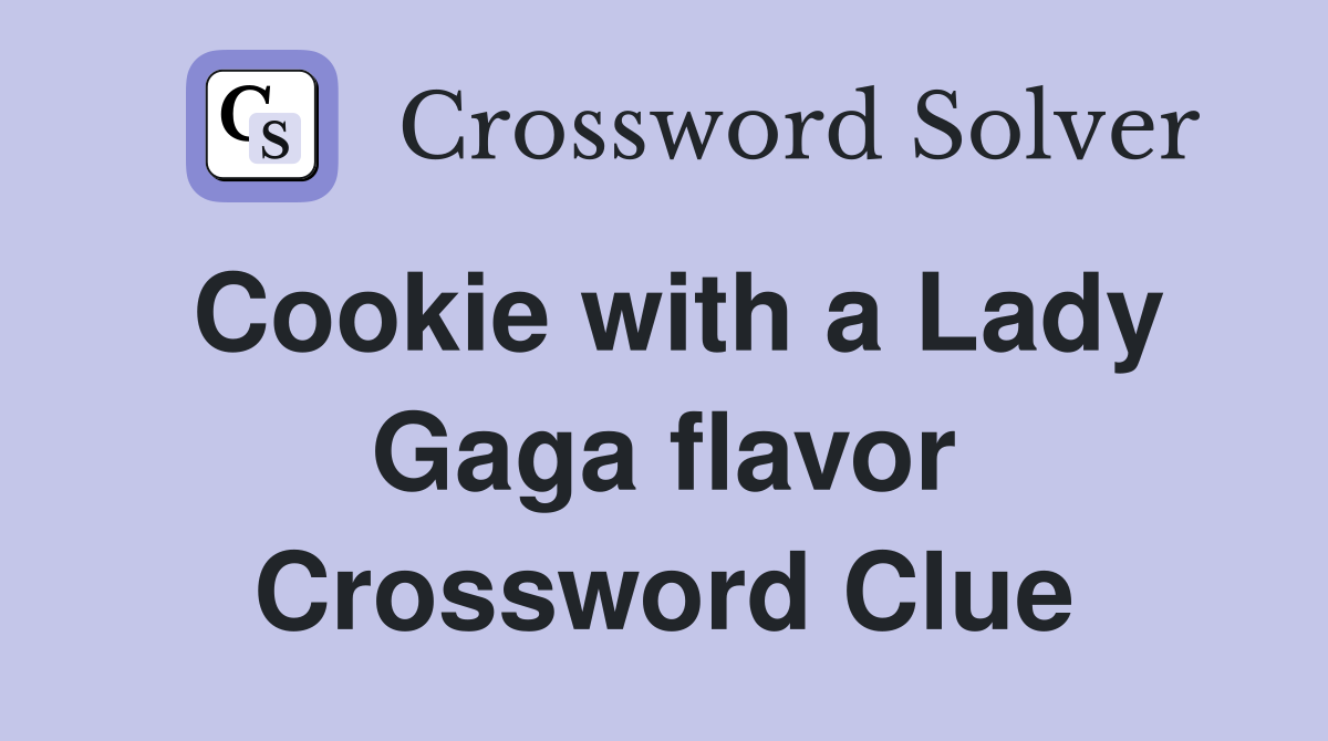 Cookie with a Lady Gaga flavor Crossword Clue