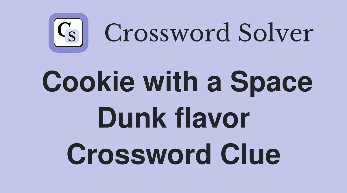 Cookie with a Space Dunk flavor Crossword Clue