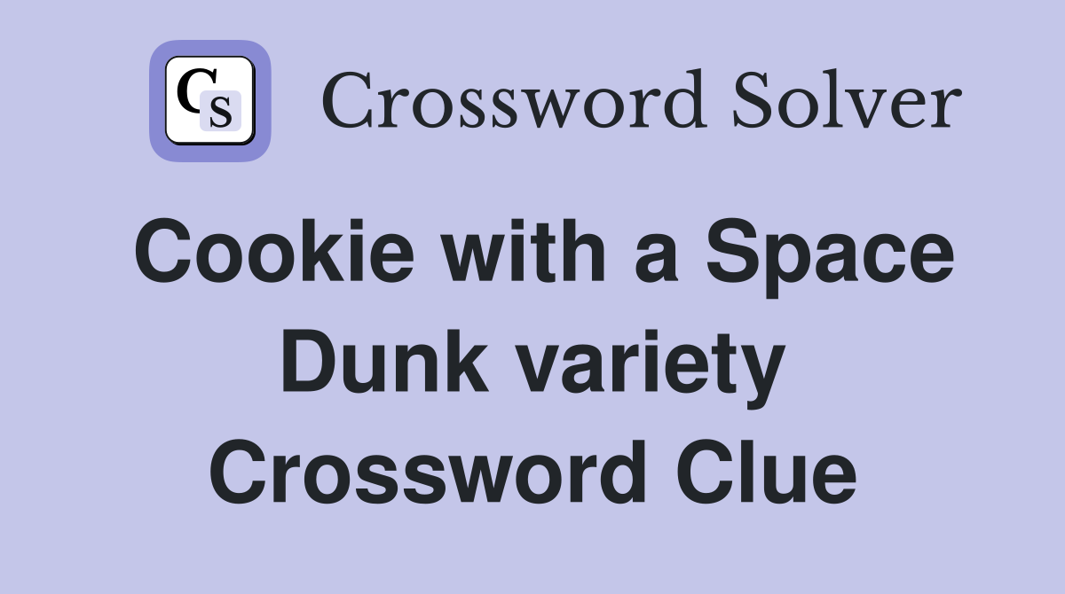 Cookie with a Space Dunk variety Crossword Clue