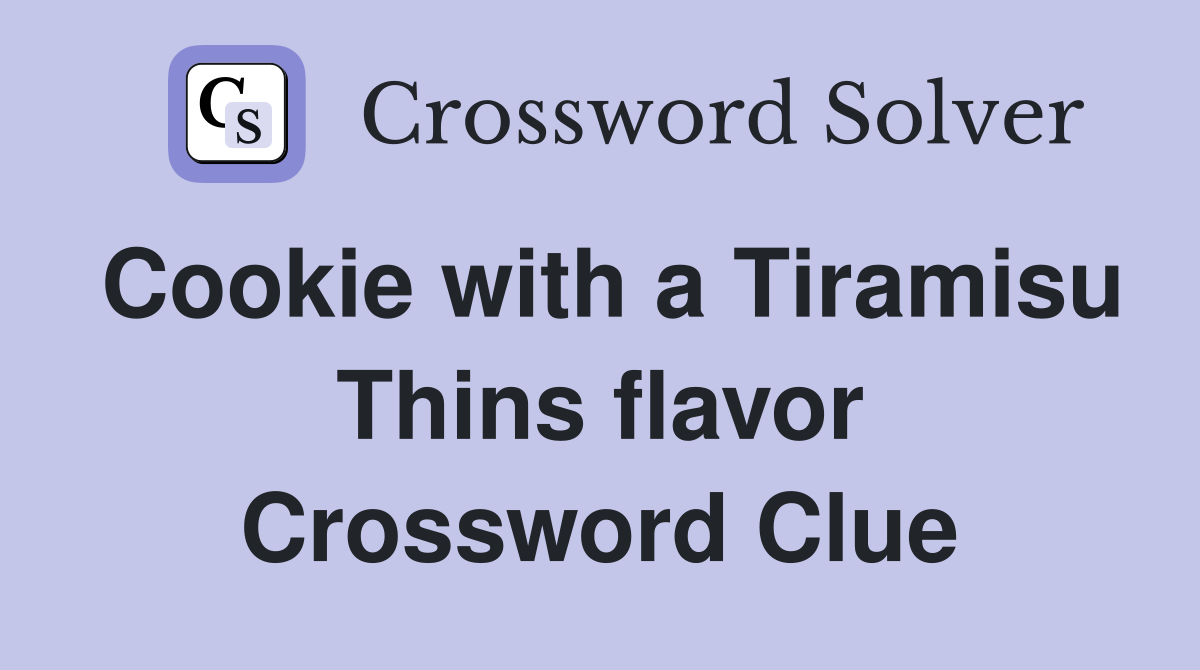 Cookie with a Tiramisu Thins flavor Crossword Clue