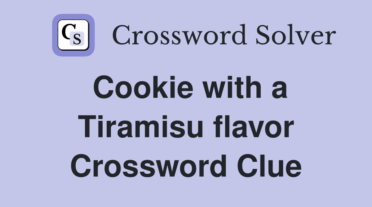Cookie with a Tiramisu flavor Crossword Clue