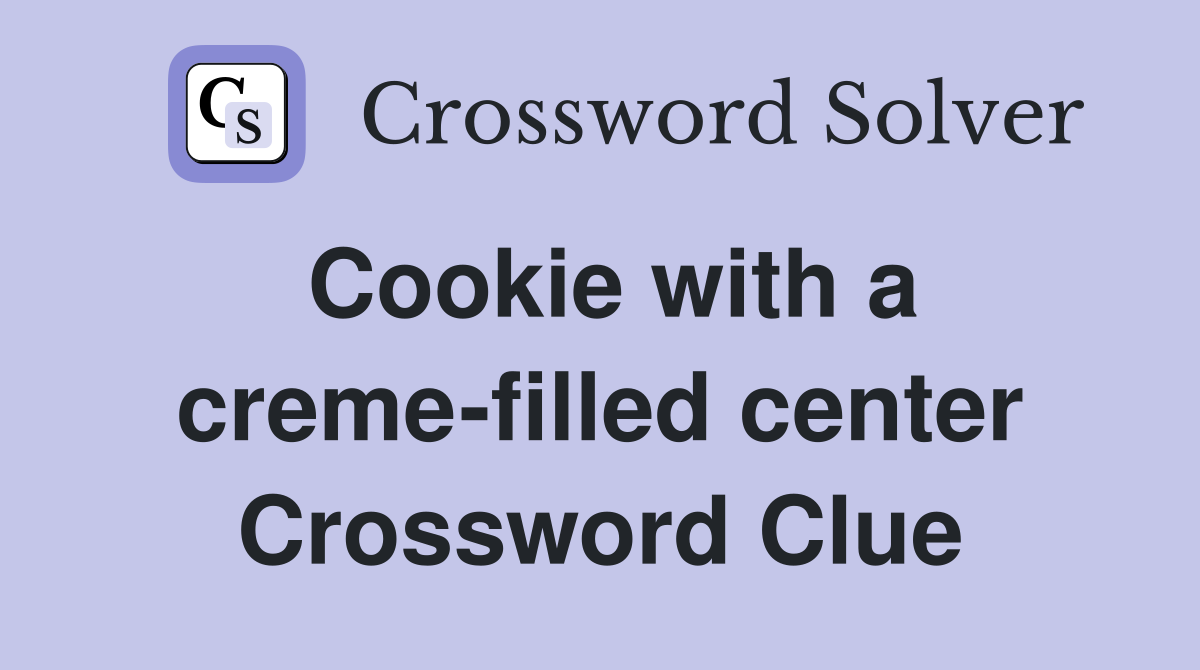 Cookie with a creme-filled center Crossword Clue