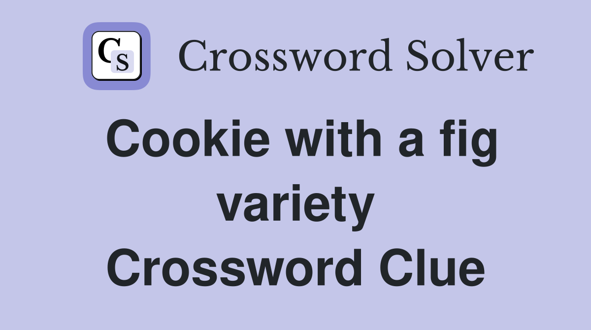 Cookie with a fig variety Crossword Clue