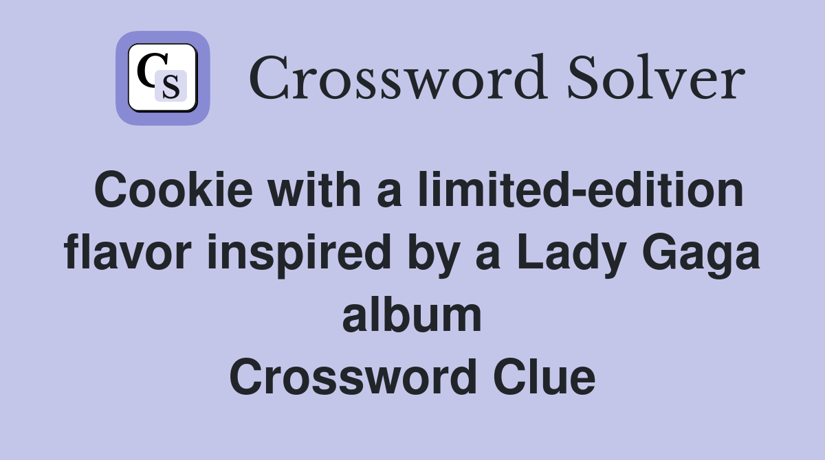 Cookie with a limited-edition flavor inspired by a Lady Gaga album Crossword Clue