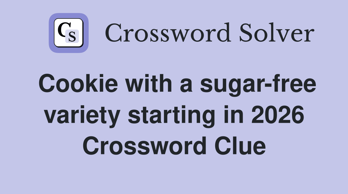 Cookie with a sugar-free variety starting in 2026 Crossword Clue