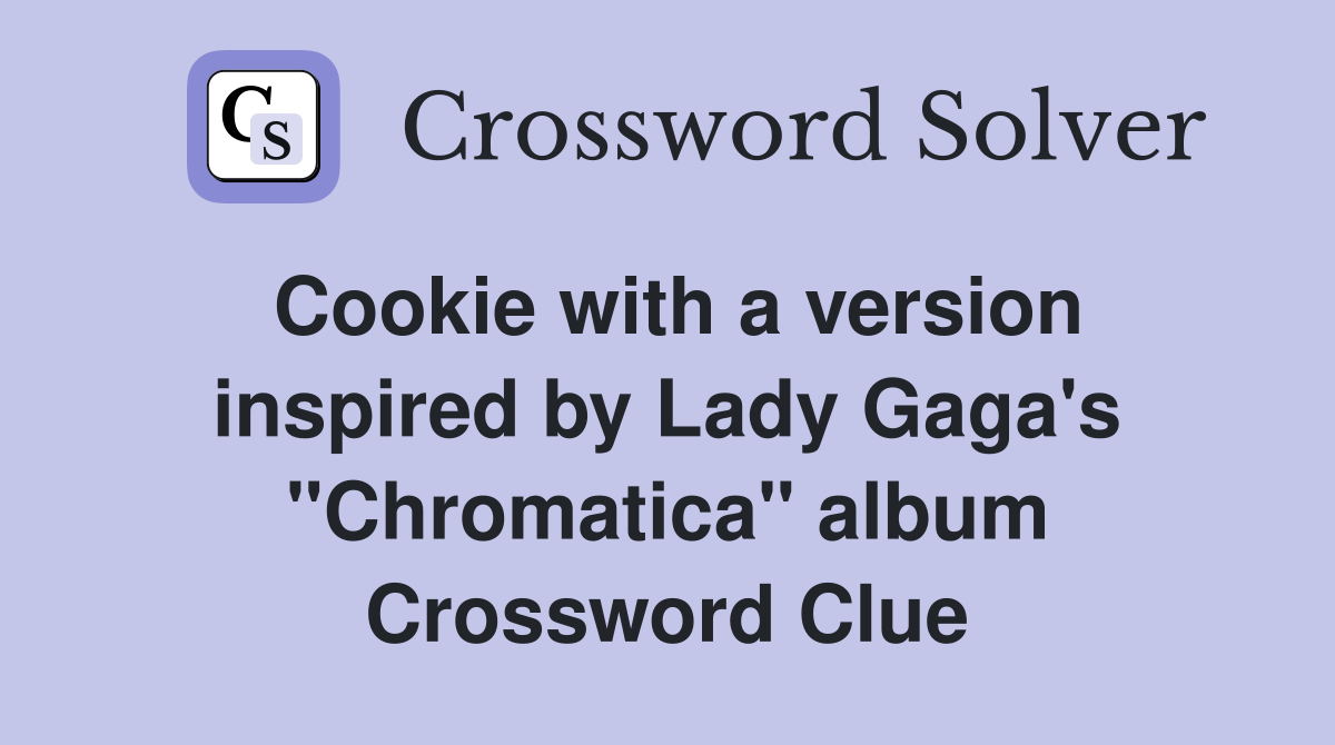 Cookie with a version inspired by Lady Gaga's "Chromatica" album Crossword Clue