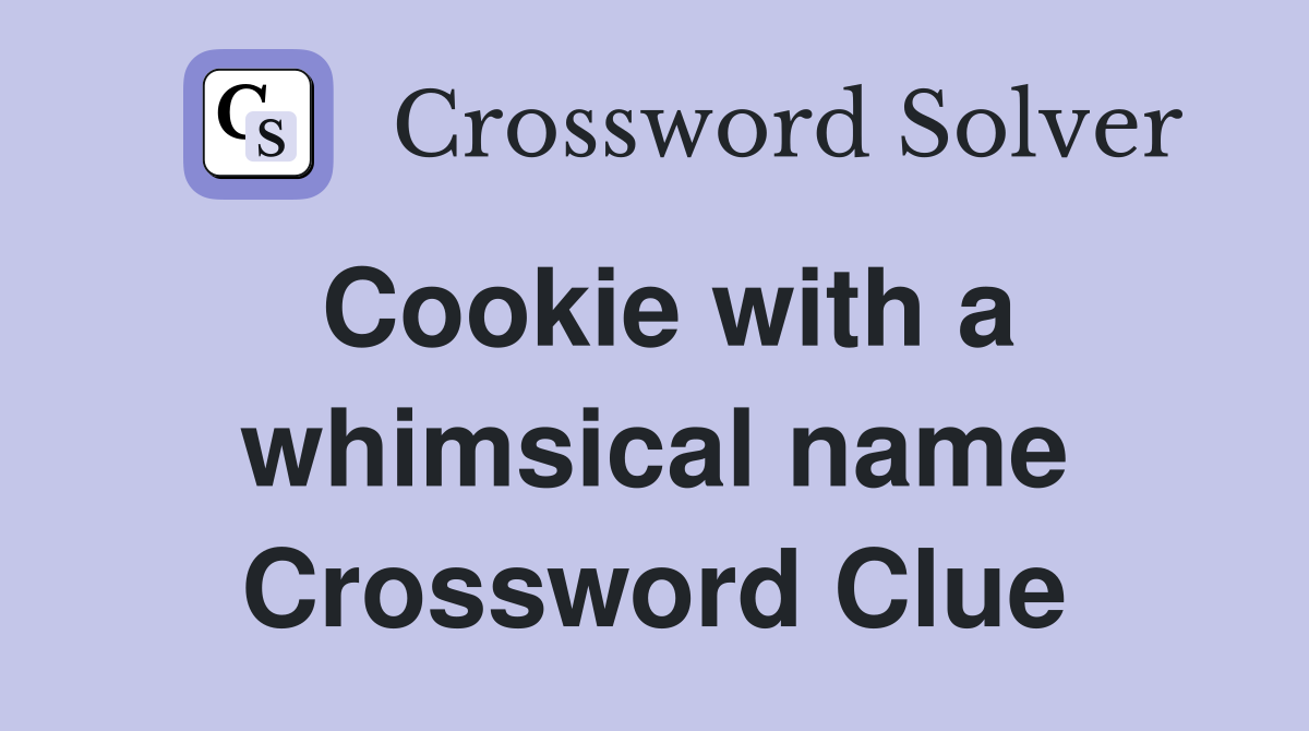 Cookie with a whimsical name Crossword Clue