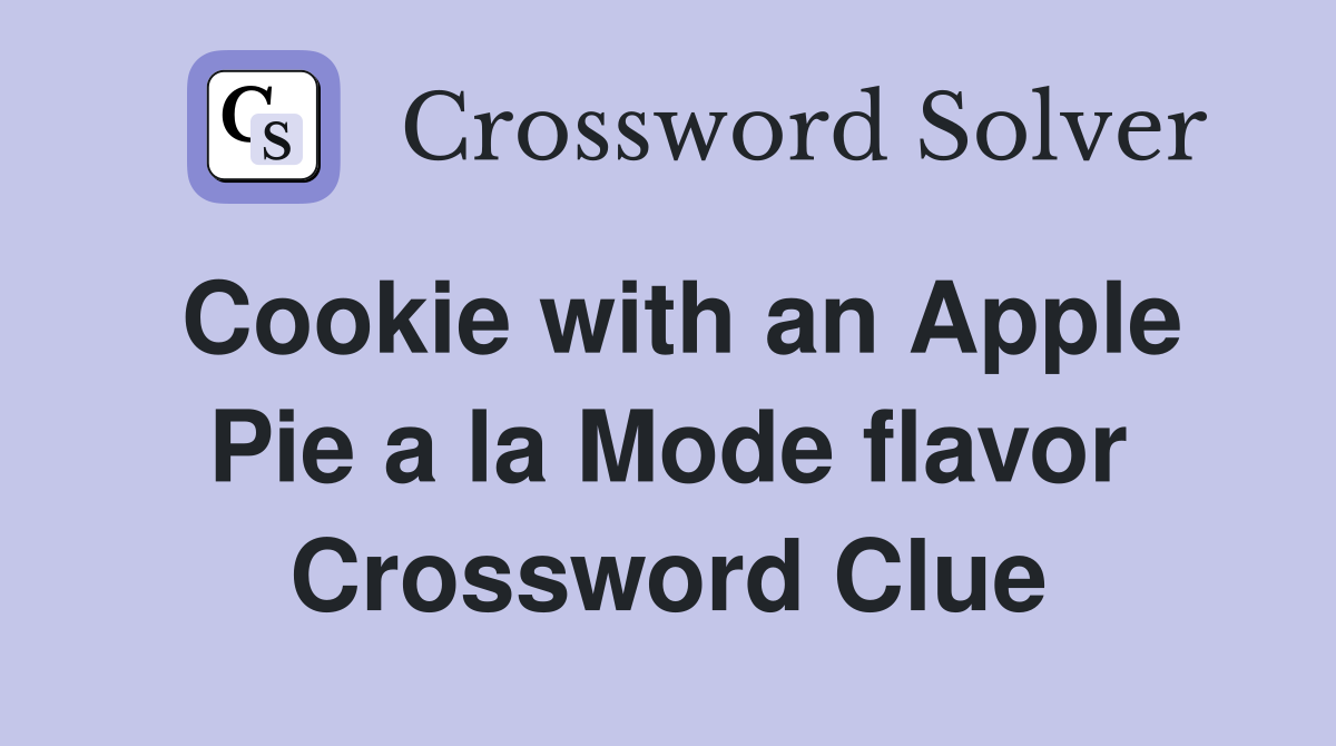 Cookie with an Apple Pie a la Mode flavor Crossword Clue