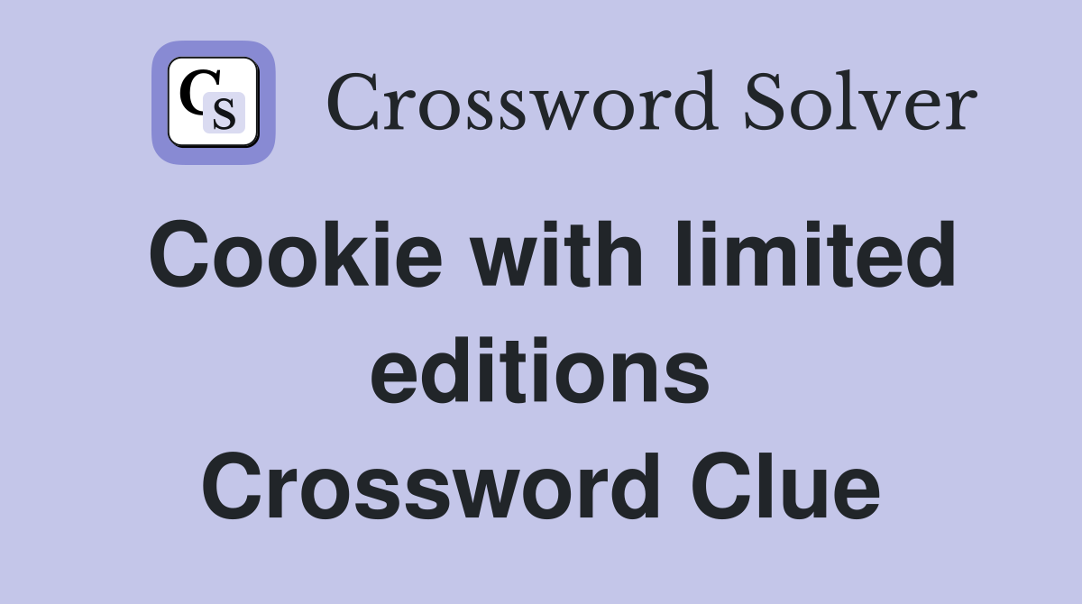 Cookie with limited editions Crossword Clue
