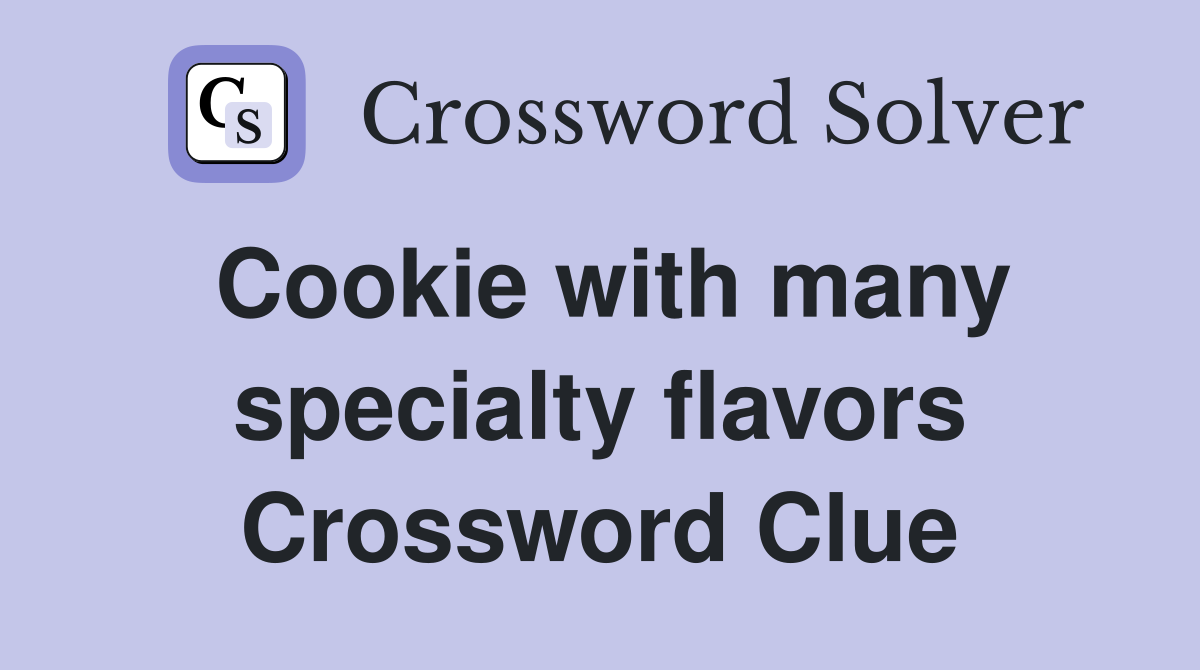 Cookie with many specialty flavors Crossword Clue