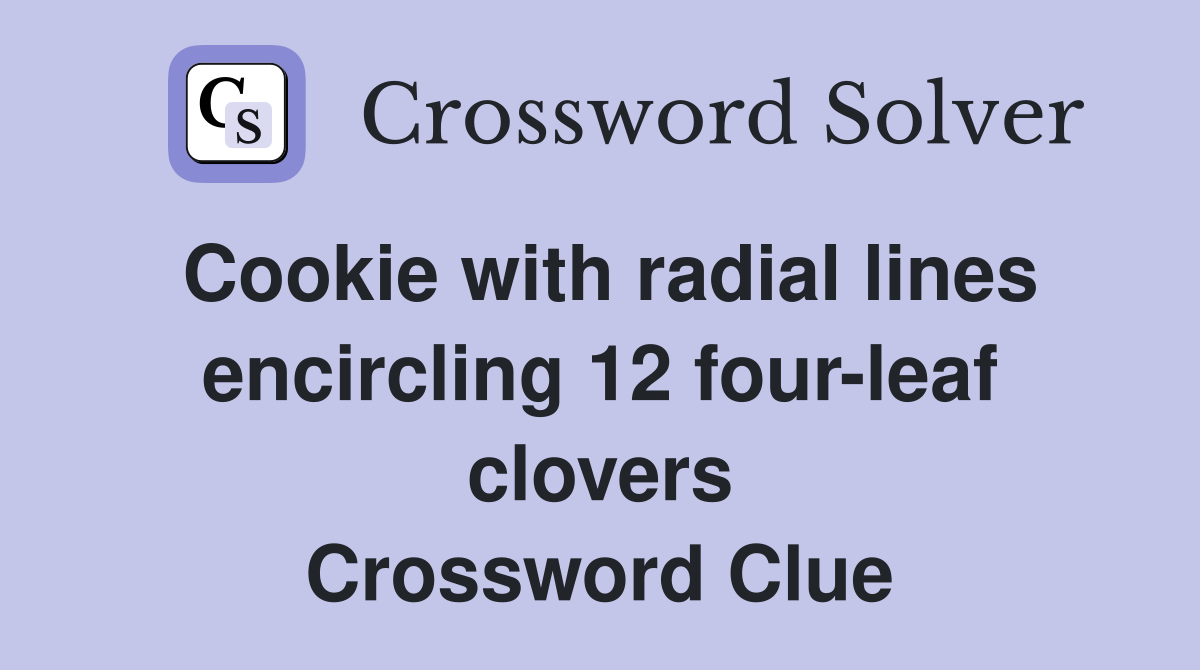 Cookie with radial lines encircling 12 four-leaf clovers Crossword Clue