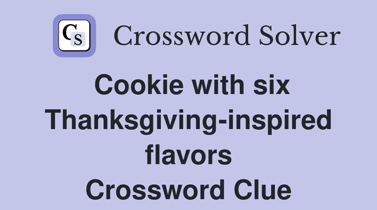 Cookie with six Thanksgiving-inspired flavors Crossword Clue