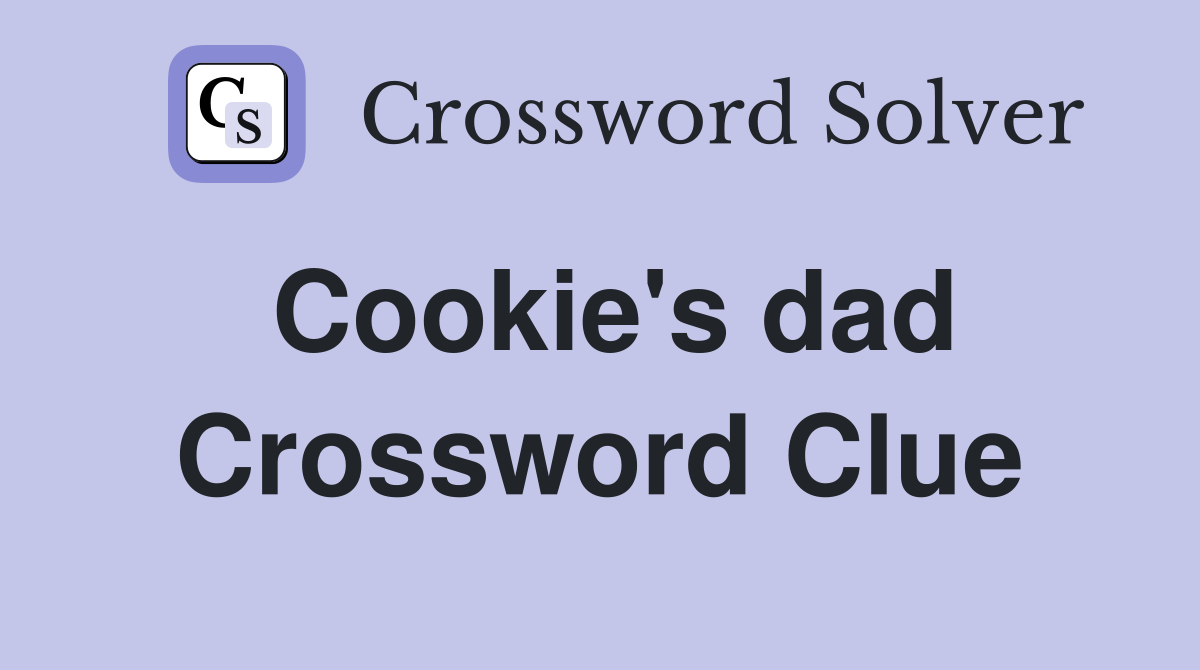 Cookie's dad Crossword Clue