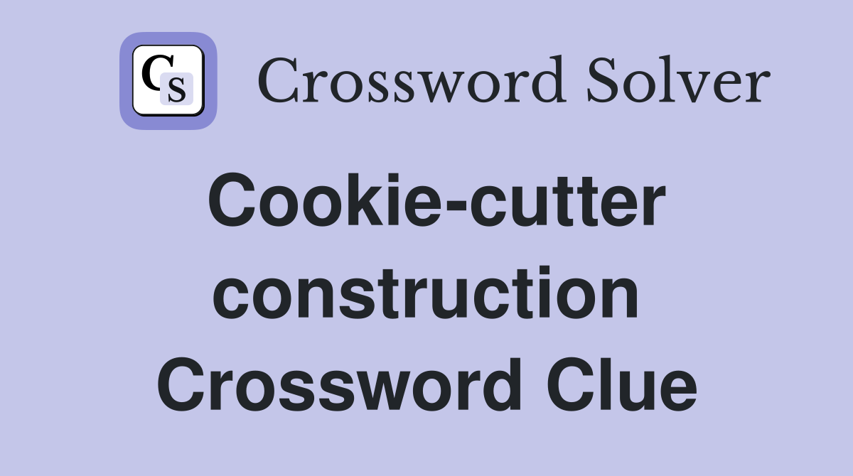 Cookie-cutter construction Crossword Clue