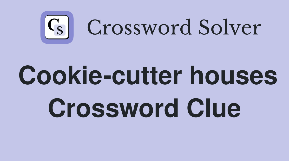 Cookie-cutter houses Crossword Clue