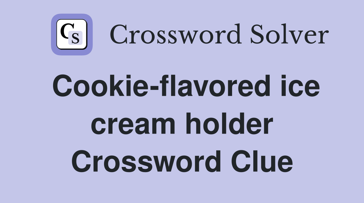 Cookie-flavored ice cream holder Crossword Clue