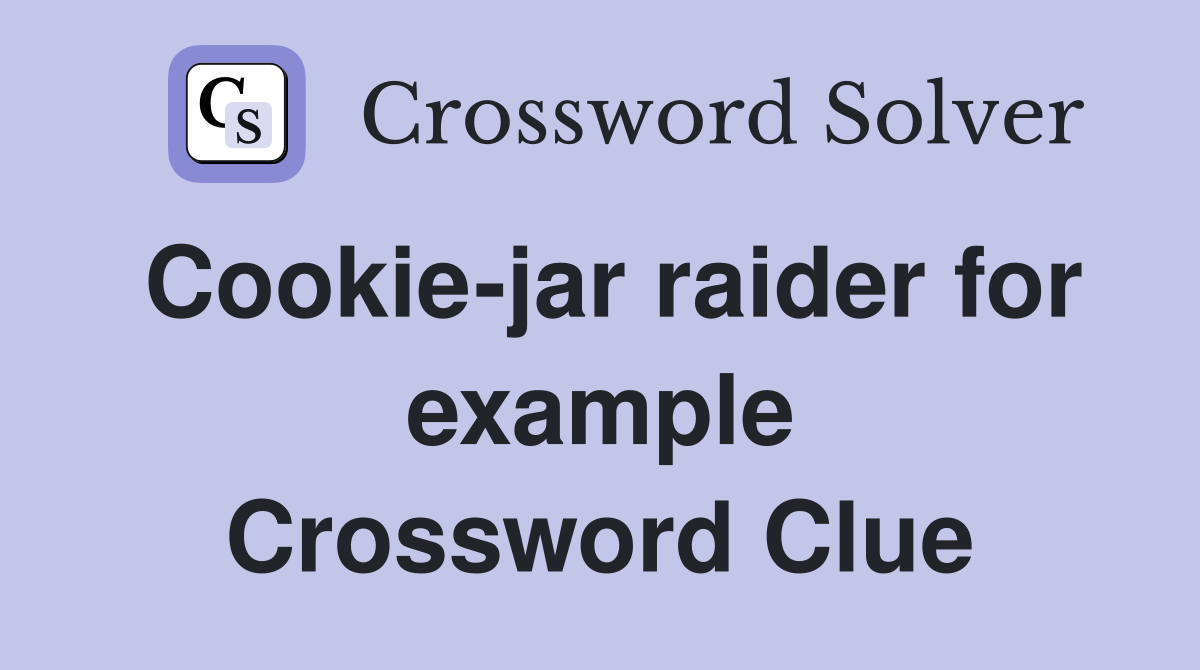 Cookie-jar raider for example Crossword Clue